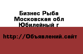 Бизнес Рыба. Московская обл.,Юбилейный г.